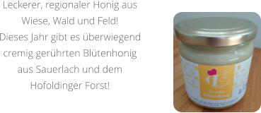 Leckerer, regionaler Honig aus  Wiese, Wald und Feld! Dieses Jahr gibt es überwiegend cremig gerührten Blütenhonig  aus Sauerlach und dem Hofoldinger Forst!